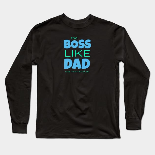 Funny The Boss Like Dad Cuz Mom Said So T-Shirt Fathers Day Gifts Long Sleeve T-Shirt by osodesigns